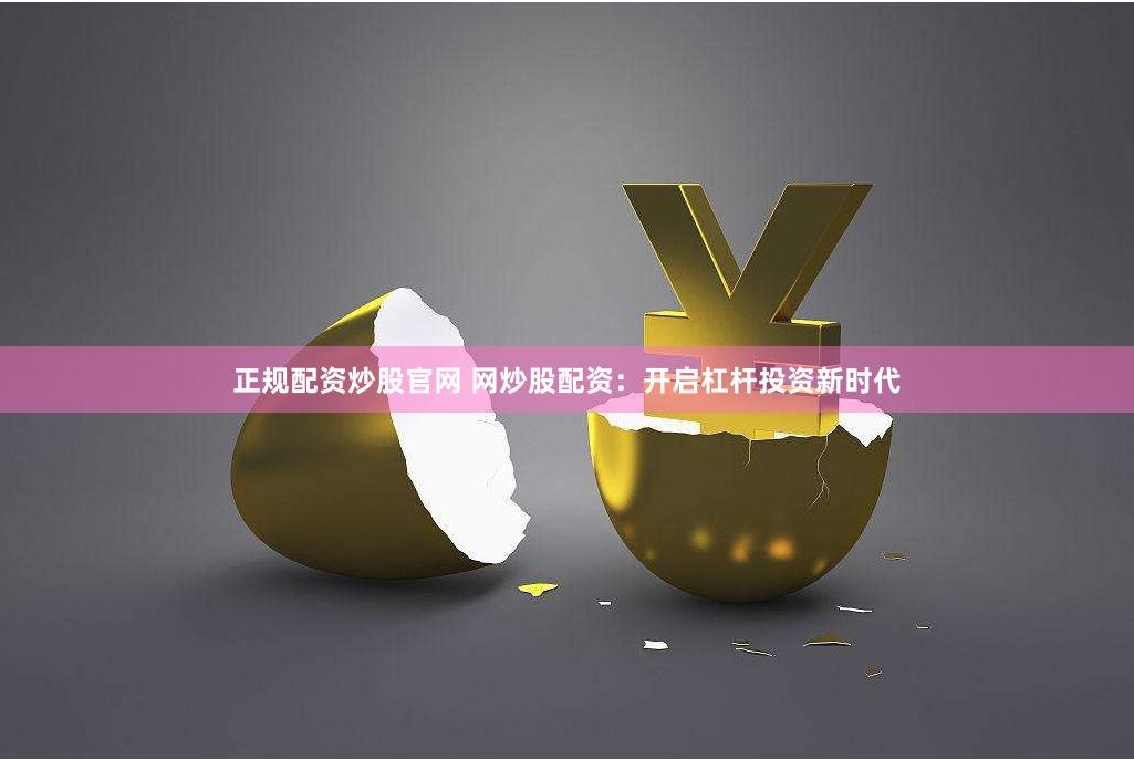 正规配资炒股官网 网炒股配资：开启杠杆投资新时代