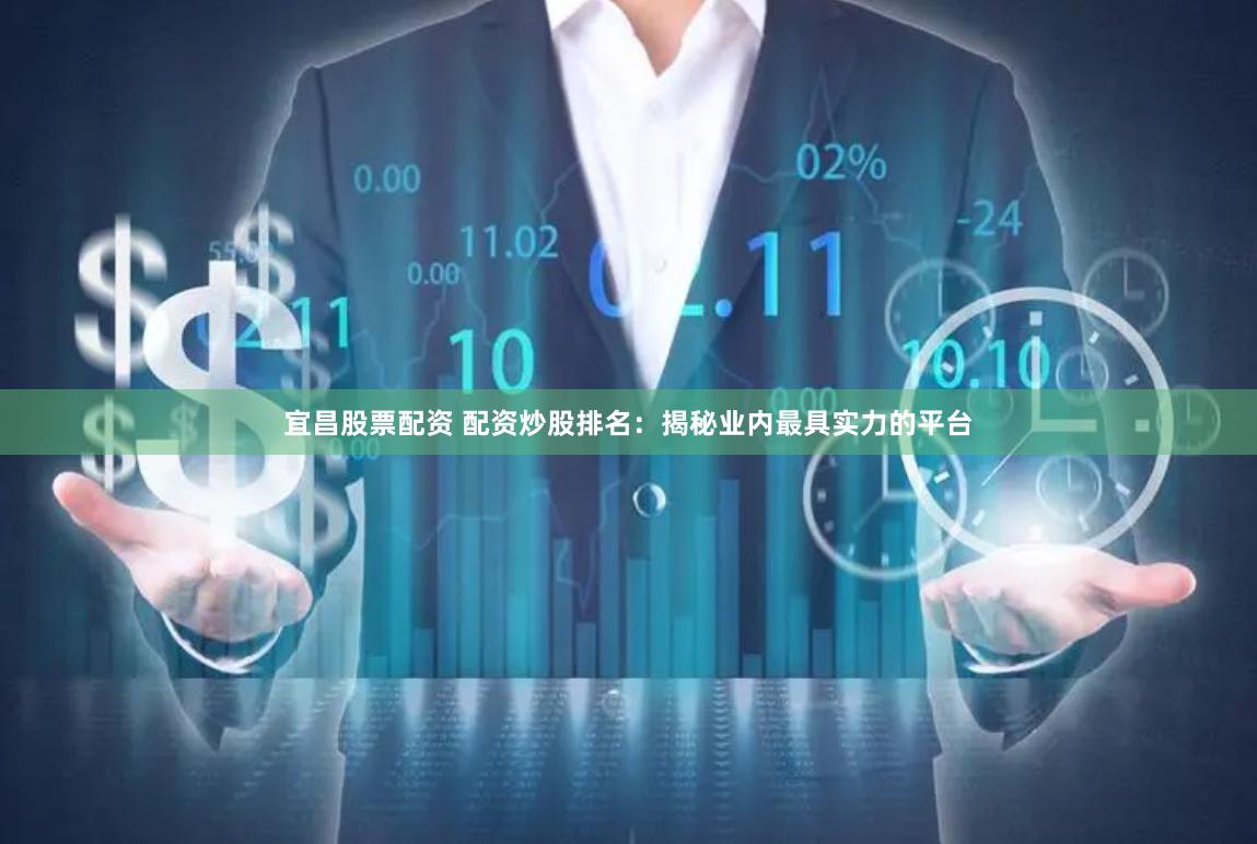 宜昌股票配资 配资炒股排名：揭秘业内最具实力的平台