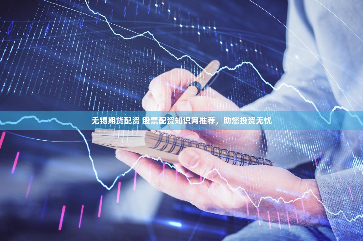 无锡期货配资 股票配资知识网推荐，助您投资无忧