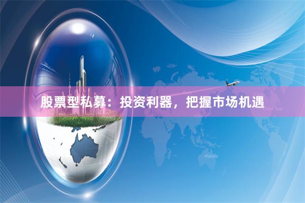 股票型私募：投资利器，把握市场机遇