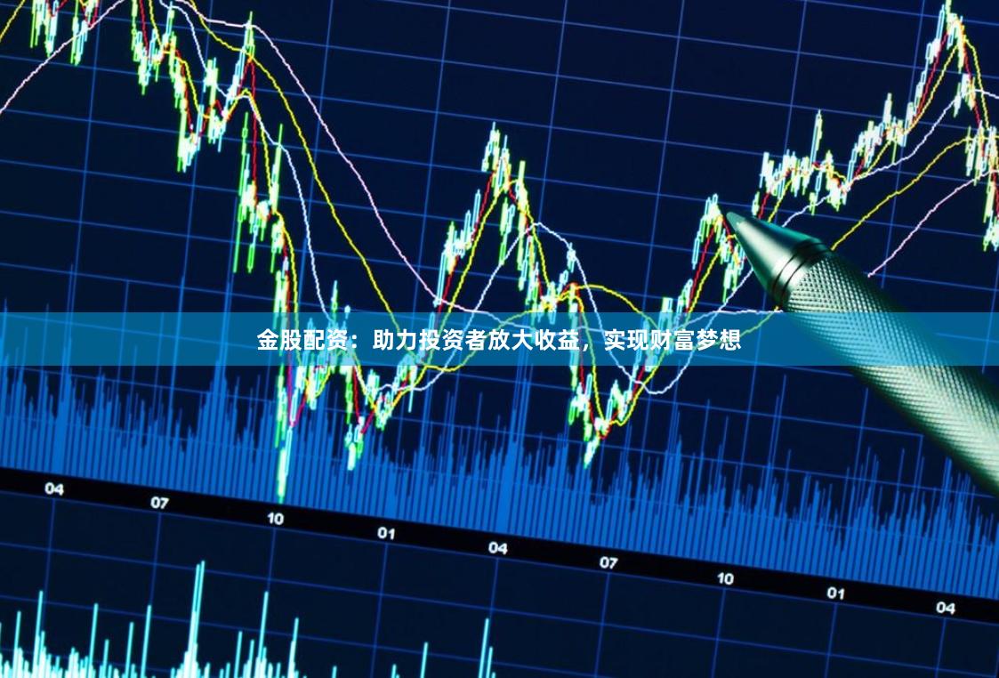 金股配资：助力投资者放大收益，实现财富梦想