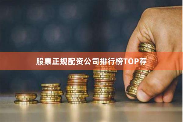 股票正规配资公司排行榜TOP荐